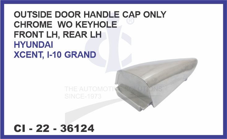 OUTSIDE DOOR HANDLE CAP ONLY CHROME W/O KEY HOLE FRONT LEFT LH  HYUNDAI XCENT 1-10 GRAND