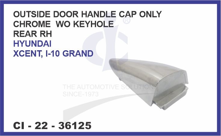 OUTSIDE DOOR HANDLE CAP ONLY CHROME W/O KEY HOLE REAR RIGHT HYUNDAI XCENT 1-10 GRAND